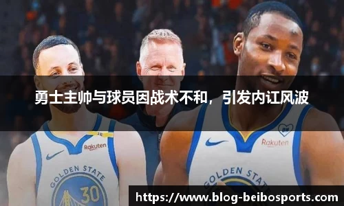 勇士主帅与球员因战术不和，引发内讧风波
