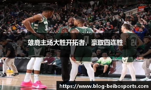 雄鹿主场大胜开拓者，豪取四连胜