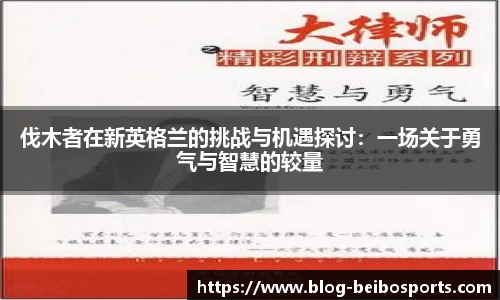 伐木者在新英格兰的挑战与机遇探讨：一场关于勇气与智慧的较量