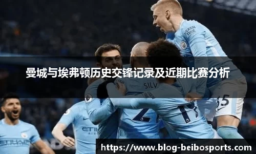曼城与埃弗顿历史交锋记录及近期比赛分析