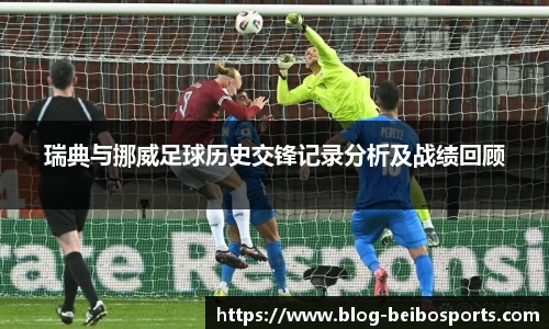 瑞典与挪威足球历史交锋记录分析及战绩回顾